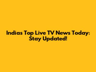 India's Top Live TV News Today: Stay Updated!