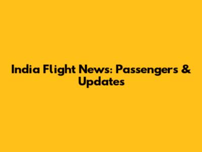 India Flight News: Passengers & Updates