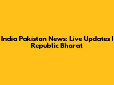 India Pakistan News: Live Updates | Republic Bharat