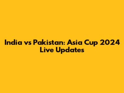 India vs Pakistan: Asia Cup 2024 Live Updates