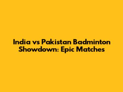 India vs Pakistan Badminton Showdown: Epic Matches