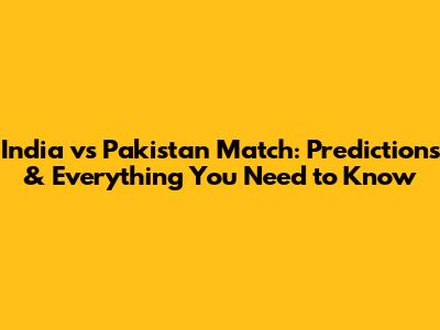India vs Pakistan Match: Predictions & Everything You Need to Know
