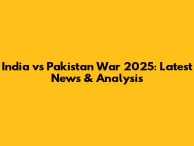India vs Pakistan War 2025: Latest News & Analysis
