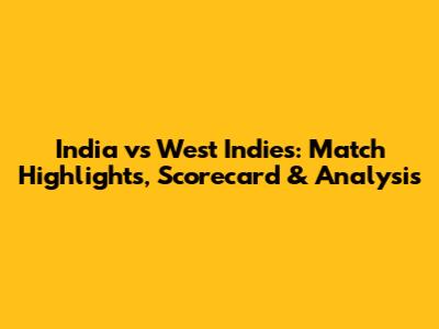 India vs West Indies: Match Highlights, Scorecard & Analysis