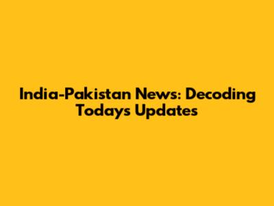 India-Pakistan News: Decoding Today's Updates