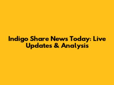 Indigo Share News Today: Live Updates & Analysis