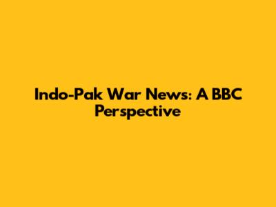 Indo-Pak War News: A BBC Perspective