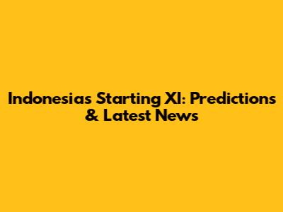 Indonesia's Starting XI: Predictions & Latest News