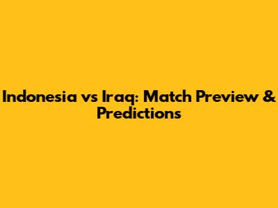 Indonesia vs Iraq: Match Preview & Predictions