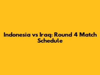 Indonesia vs Iraq: Round 4 Match Schedule