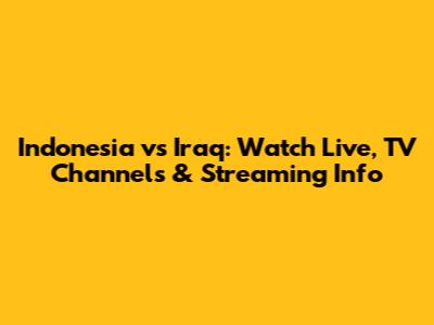 Indonesia vs Iraq: Watch Live, TV Channels & Streaming Info