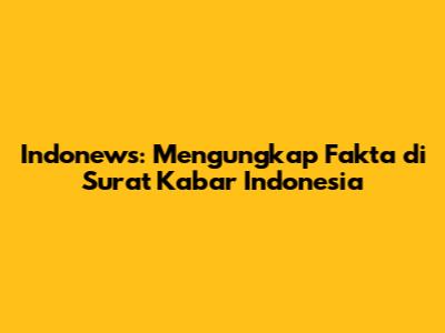 Indonews: Mengungkap Fakta di Surat Kabar Indonesia