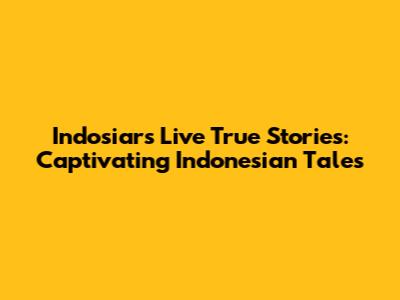 Indosiar's Live True Stories: Captivating Indonesian Tales