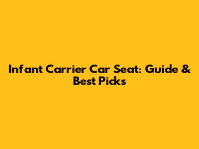 Infant Carrier Car Seat: Guide & Best Picks