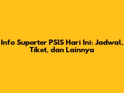 Info Suporter PSIS Hari Ini: Jadwal, Tiket, dan Lainnya