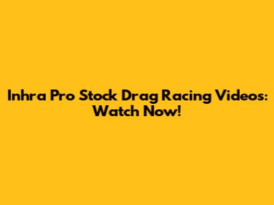 Inhra Pro Stock Drag Racing Videos: Watch Now!