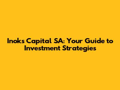 Inoks Capital SA: Your Guide to Investment Strategies