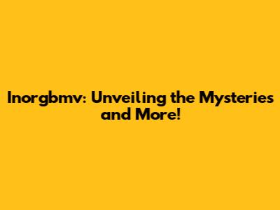 Inorgbmv: Unveiling the Mysteries and More!