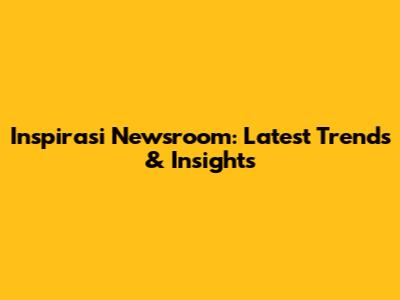 Inspirasi Newsroom: Latest Trends & Insights