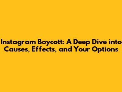 Instagram Boycott: A Deep Dive into Causes, Effects, and Your Options