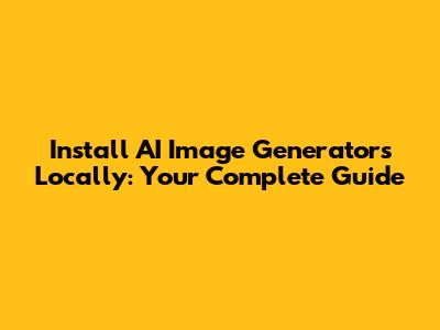 Install AI Image Generators Locally: Your Complete Guide