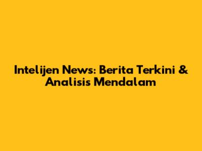 Intelijen News: Berita Terkini & Analisis Mendalam