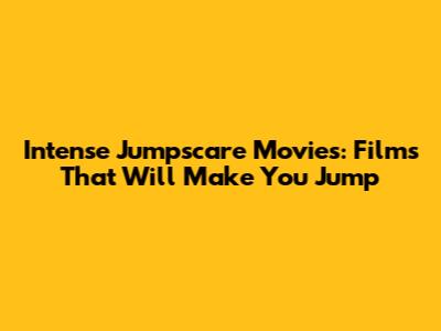 Intense Jumpscare Movies: Films That Will Make You Jump
