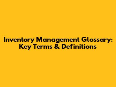 Inventory Management Glossary: Key Terms & Definitions