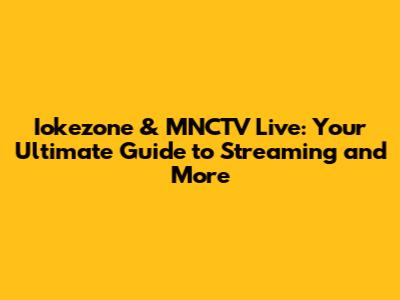 Iokezone & MNCTV Live: Your Ultimate Guide to Streaming and More
