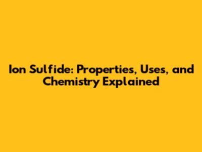 Ion Sulfide: Properties, Uses, and Chemistry Explained