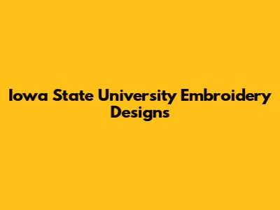 Iowa State University Embroidery Designs