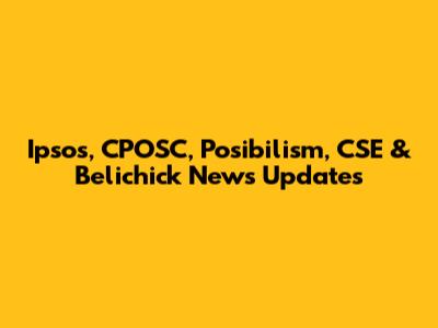 Ipsos, CPOSC, Posibilism, CSE & Belichick News Updates