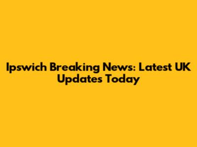 Ipswich Breaking News: Latest UK Updates Today