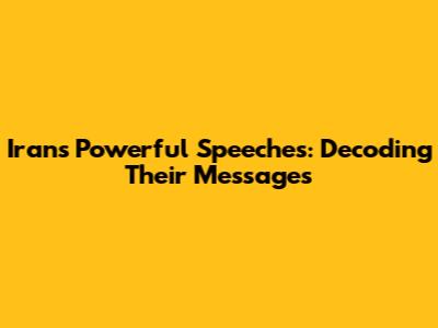 Iran's Powerful Speeches: Decoding Their Messages