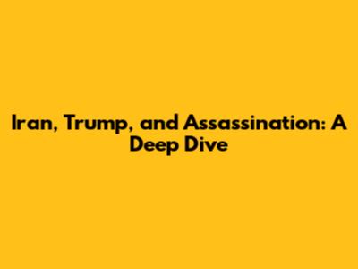 Iran, Trump, and Assassination: A Deep Dive