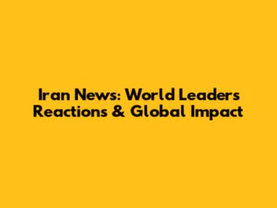 Iran News: World Leaders' Reactions & Global Impact