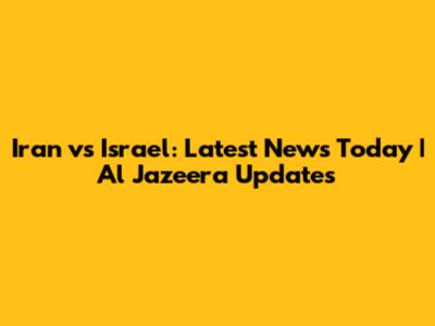 Iran vs Israel: Latest News Today | Al Jazeera Updates