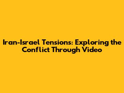 Iran-Israel Tensions: Exploring the Conflict Through Video