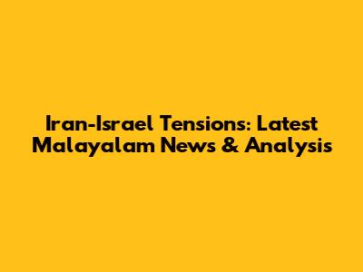 Iran-Israel Tensions: Latest Malayalam News & Analysis