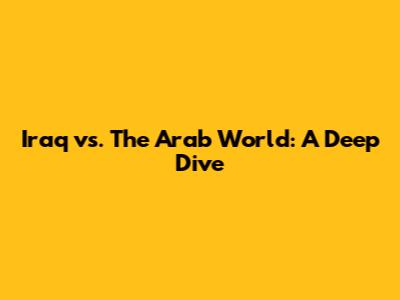 Iraq vs. The Arab World: A Deep Dive