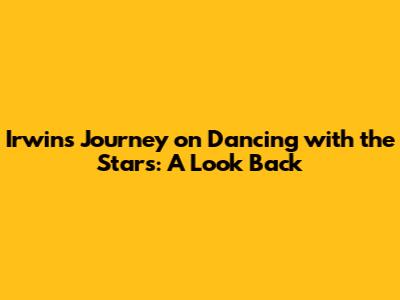 Irwin's Journey on Dancing with the Stars: A Look Back