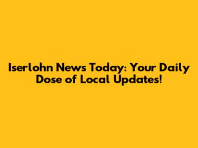 Iserlohn News Today: Your Daily Dose of Local Updates!