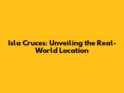 Isla Cruces: Unveiling the Real-World Location