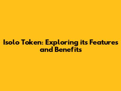 Isolo Token: Exploring its Features and Benefits