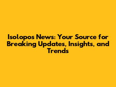 Isolopos News: Your Source for Breaking Updates, Insights, and Trends