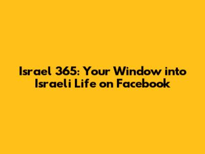 Israel 365: Your Window into Israeli Life on Facebook