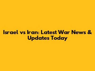 Israel vs Iran: Latest War News & Updates Today