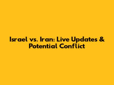 Israel vs. Iran: Live Updates & Potential Conflict