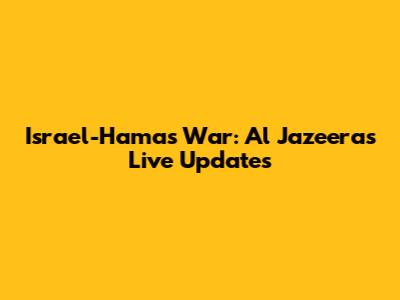 Israel-Hamas War: Al Jazeera's Live Updates