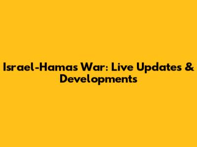 Israel-Hamas War: Live Updates & Developments